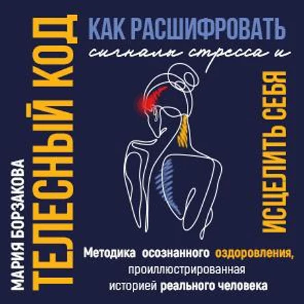 Телесный код: как расшифровать сигналы стресса и исцелить себя